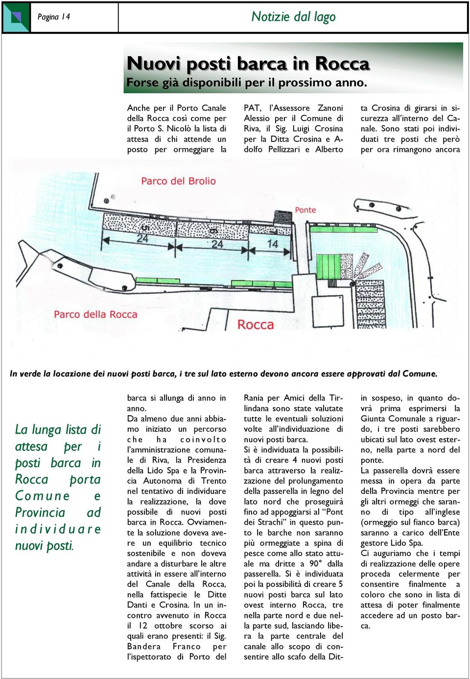 Luigi Crosina per la Ditta Crosina e A- dolfo Pellizzari e Alberto ta Crosina di girarsi in sicurezza all interno del Canale.