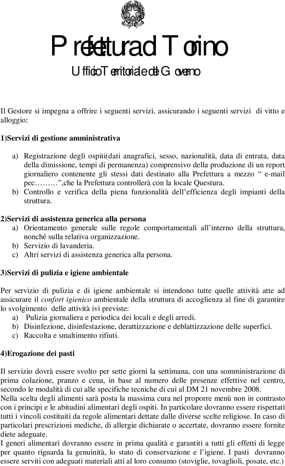 pec,che la Prefettura controllerà con la locale Questura. b) Controllo e verifica della piena funzionalità dell efficienza degli impianti della struttura.