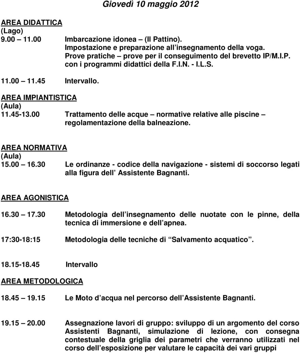 30 Le ordinanze - codice della navigazione - sistemi di soccorso legati alla figura dell Assistente Bagnanti. AREA AGONISTICA 16.30 17.