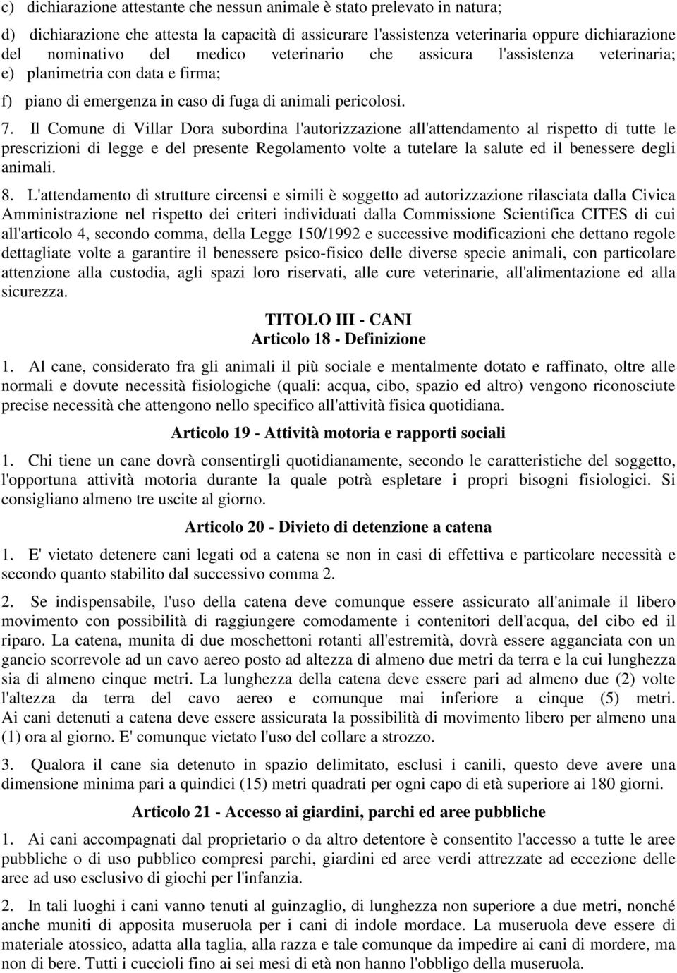 Il Comune di Villar Dora subordina l'autorizzazione all'attendamento al rispetto di tutte le prescrizioni di legge e del presente Regolamento volte a tutelare la salute ed il benessere degli animali.