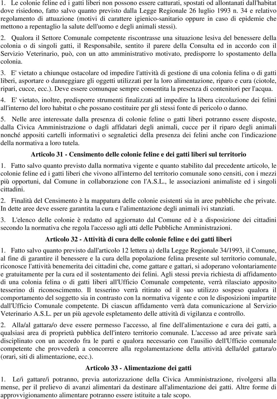 Qualora il Settore Comunale competente riscontrasse una situazione lesiva del benessere della colonia o di singoli gatti, il Responsabile, sentito il parere della Consulta ed in accordo con il