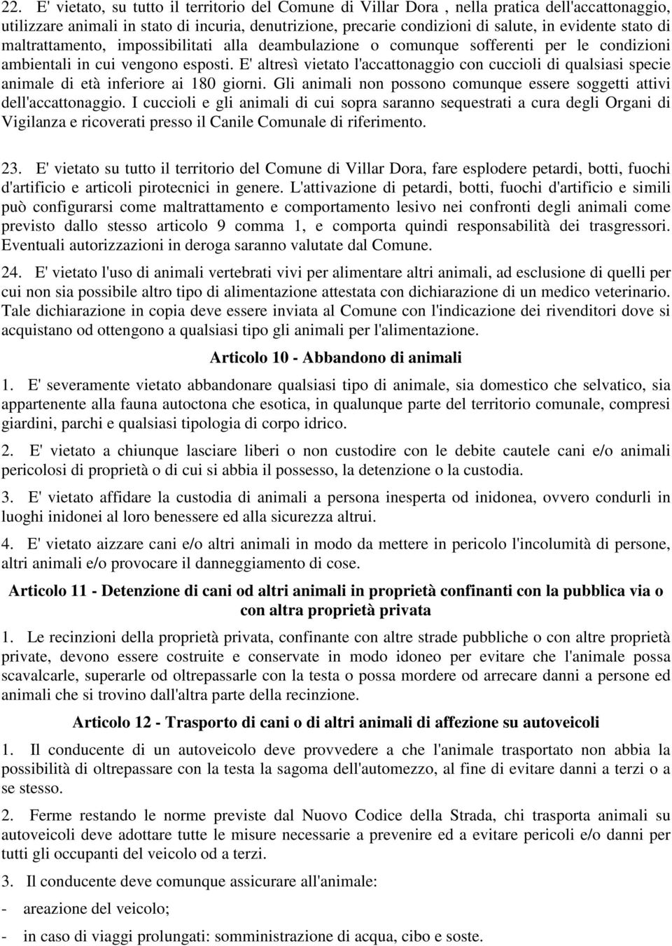 E' altresì vietato l'accattonaggio con cuccioli di qualsiasi specie animale di età inferiore ai 180 giorni. Gli animali non possono comunque essere soggetti attivi dell'accattonaggio.