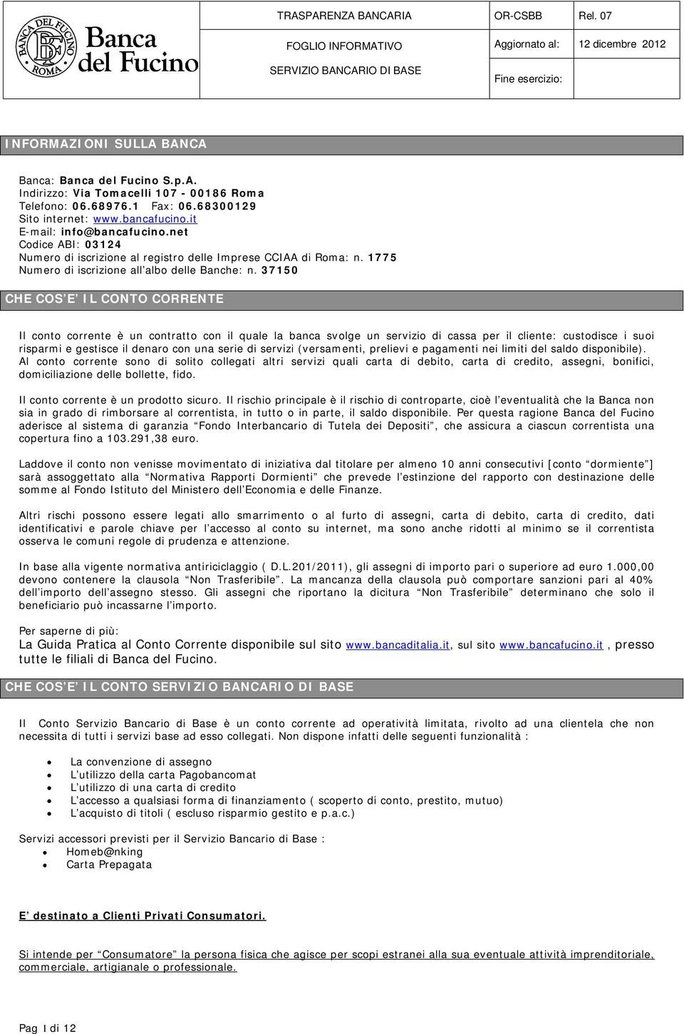 37150 CHE COS E IL CONTO CORRENTE Il conto corrente è un contratto con il quale la banca svolge un servizio di cassa per il cliente: custodisce i suoi risparmi e gestisce il denaro con una serie di