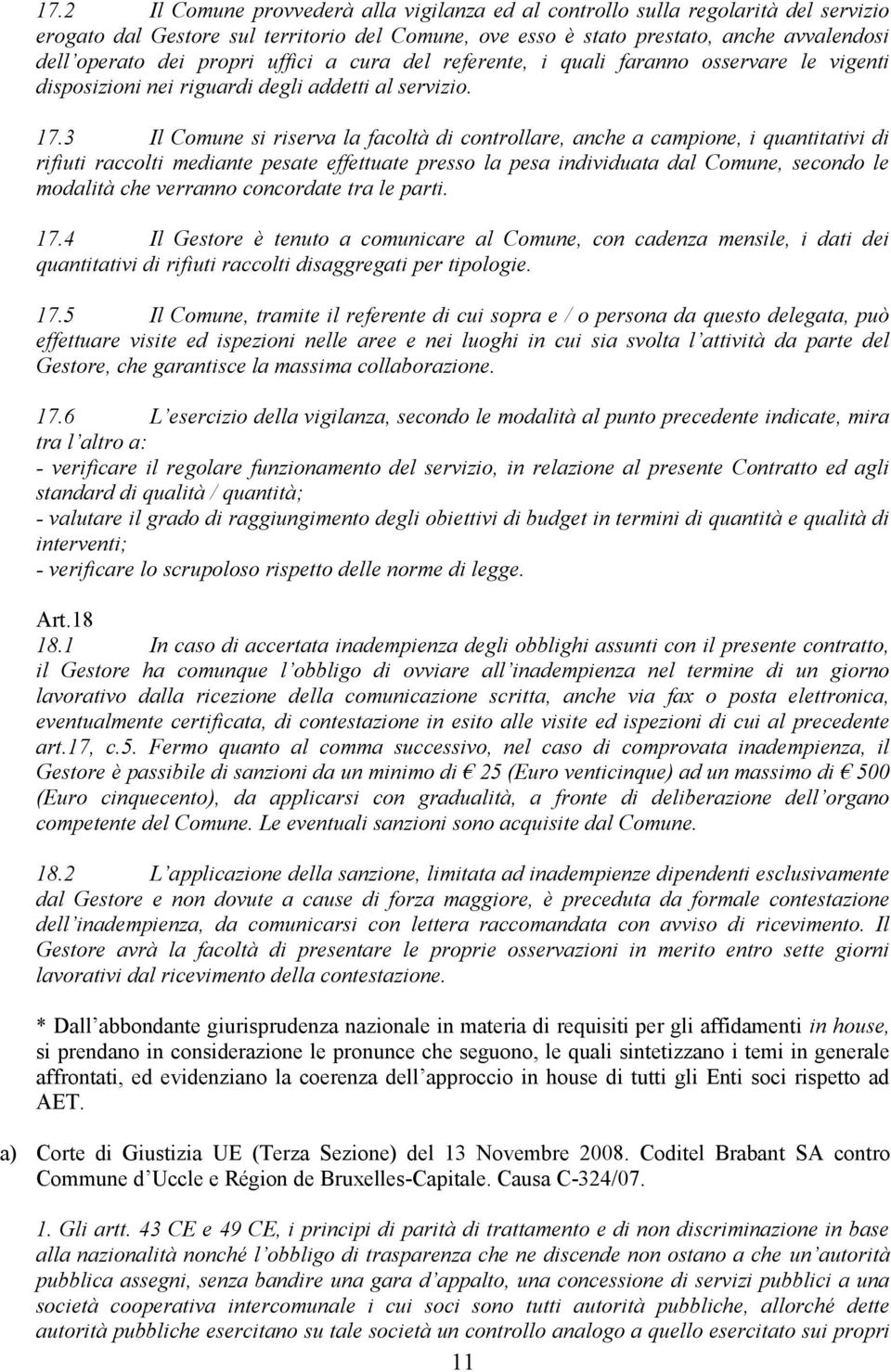 3 Il Comune si riserva la facoltà di controllare, anche a campione, i quantitativi di rifiuti raccolti mediante pesate effettuate presso la pesa individuata dal Comune, secondo le modalità che