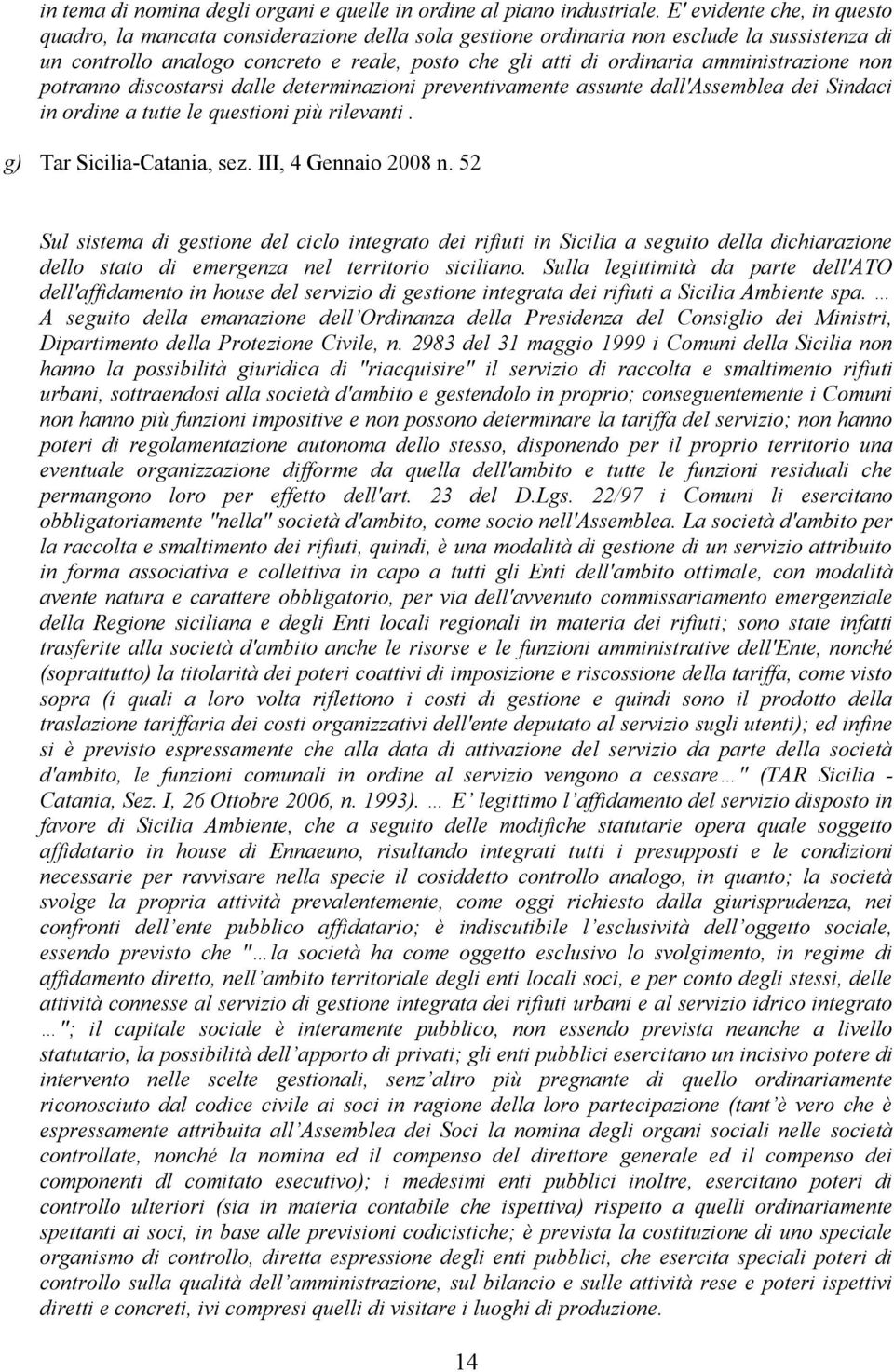 amministrazione non potranno discostarsi dalle determinazioni preventivamente assunte dall'assemblea dei Sindaci in ordine a tutte le questioni più rilevanti. g) Tar Sicilia-Catania, sez.