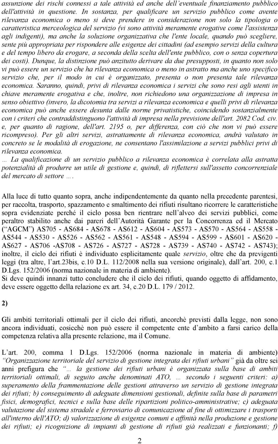 attività meramente erogative come l'assistenza agli indigenti), ma anche la soluzione organizzativa che l'ente locale, quando può scegliere, sente più appropriata per rispondere alle esigenze dei