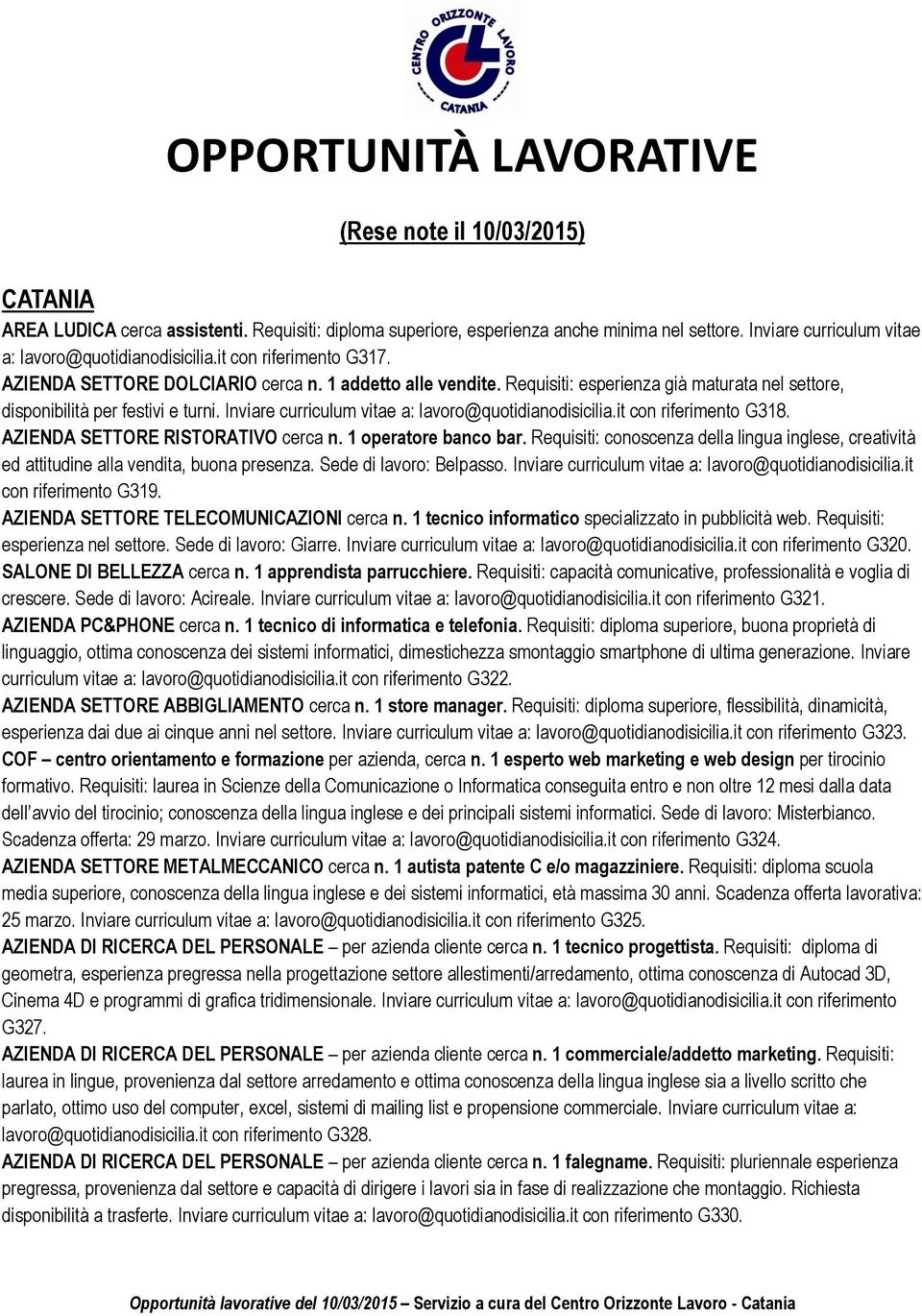 Requisiti: esperienza già maturata nel settore, disponibilità per festivi e turni. Inviare curriculum vitae a: lavoro@quotidianodisicilia.it con riferimento G318. AZIENDA SETTORE RISTORATIVO cerca n.