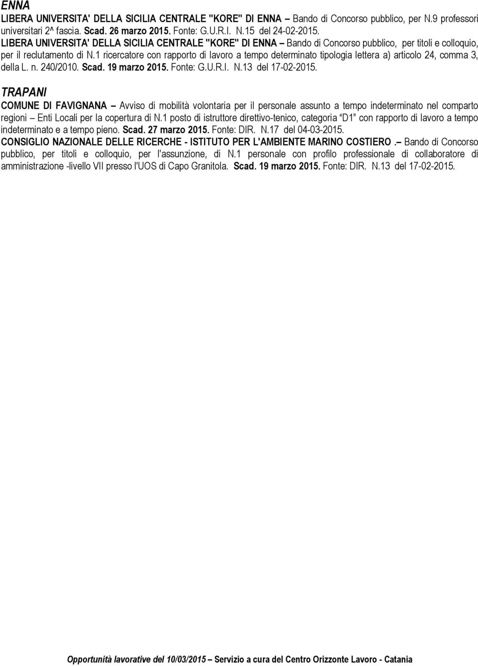 1 ricercatore con rapporto di lavoro a tempo determinato tipologia lettera a) articolo 24, comma 3, della L. n. 240/2010. Scad. 19 marzo 2015. Fonte: G.U.R.I. N.13 del 17-02-2015.