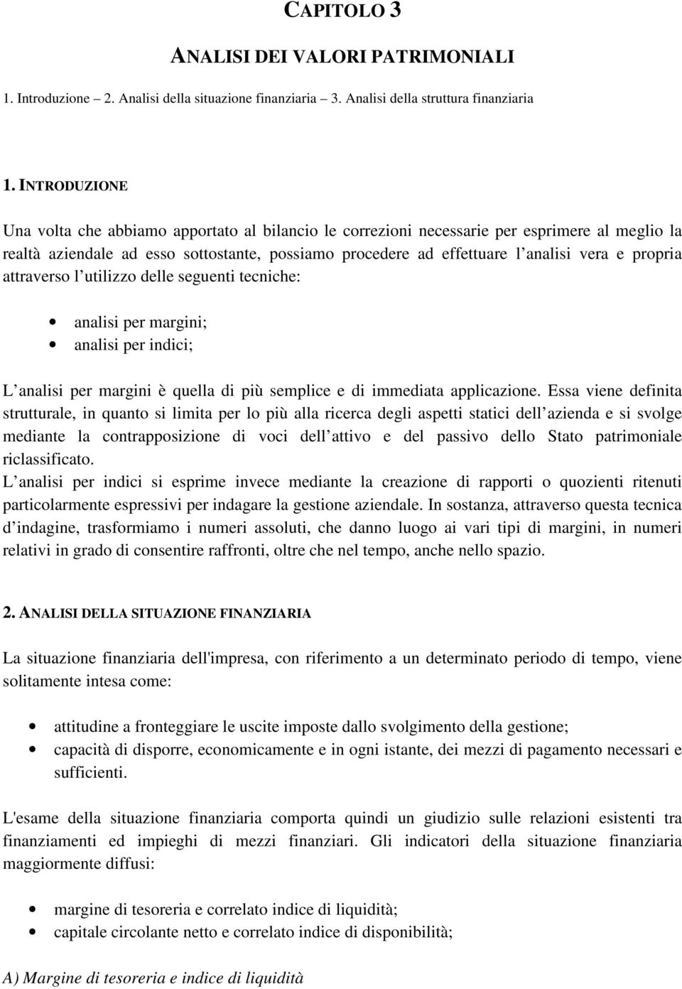 propria attraverso l utilizzo delle seguenti tecniche: analisi per margini; analisi per indici; L analisi per margini è quella di più semplice e di immediata applicazione.