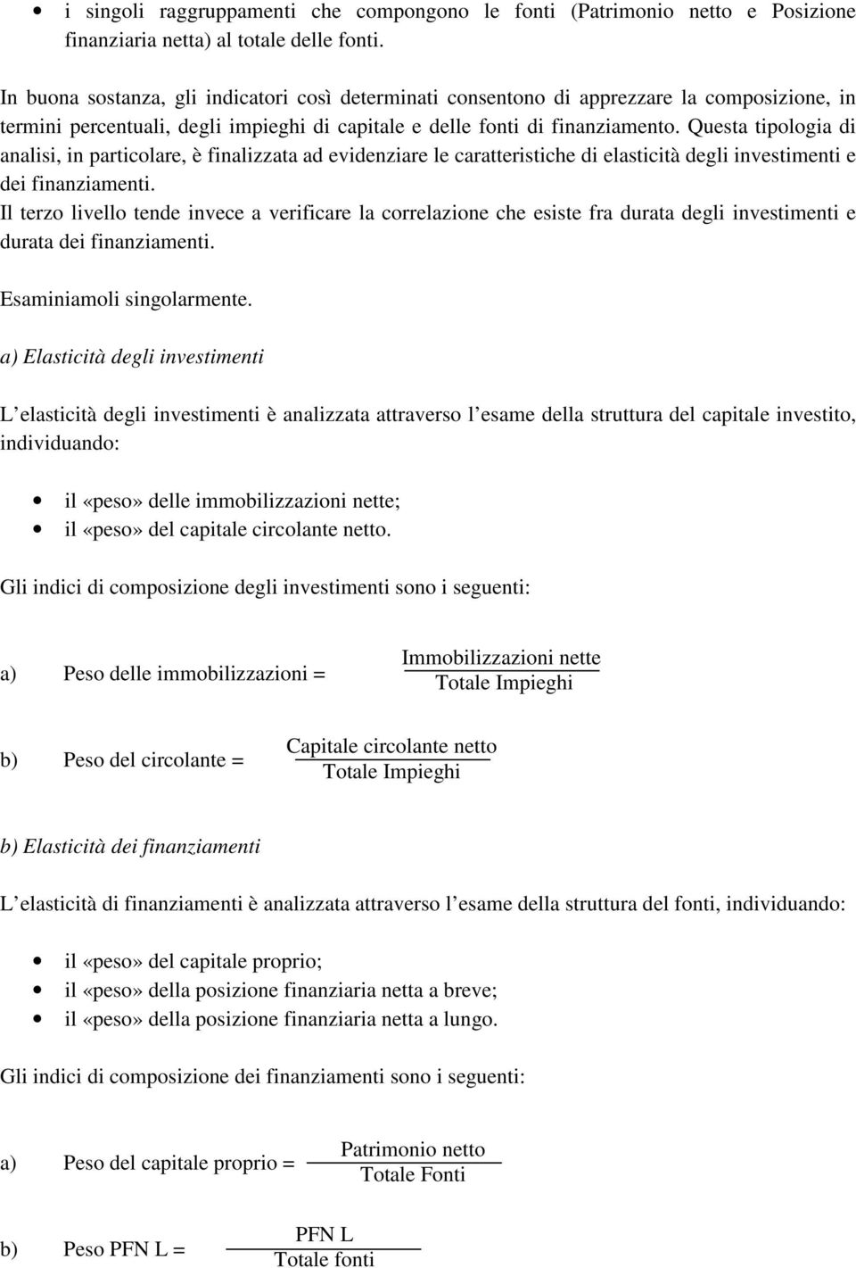 Questa tipologia di analisi, in particolare, è finalizzata ad evidenziare le caratteristiche di elasticità degli investimenti e dei finanziamenti.