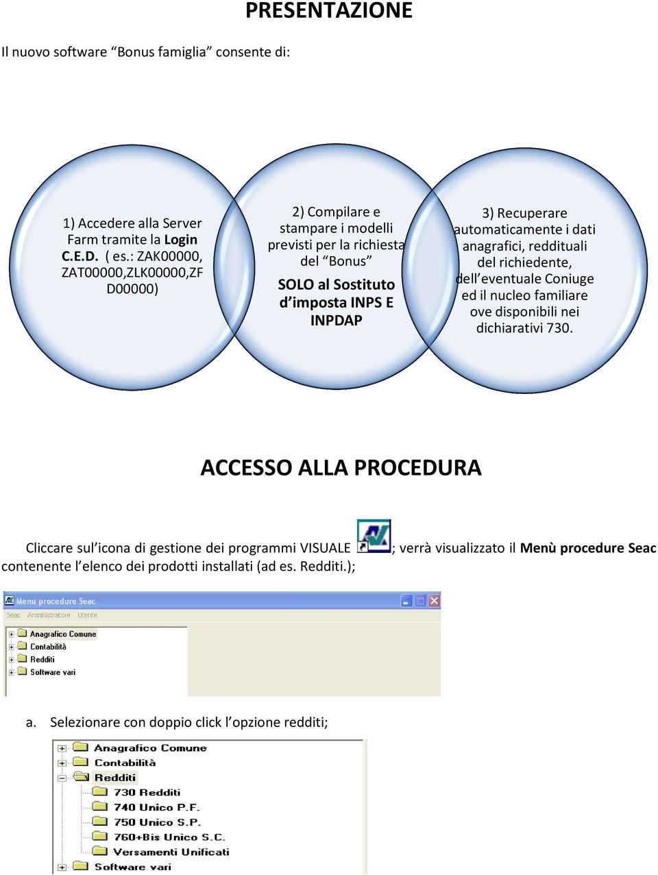 automaticamente i dati anagrafici, reddituali del richiedente, dell eventuale Coniuge ed il nucleo familiare ove disponibili nei dichiarativi 730.