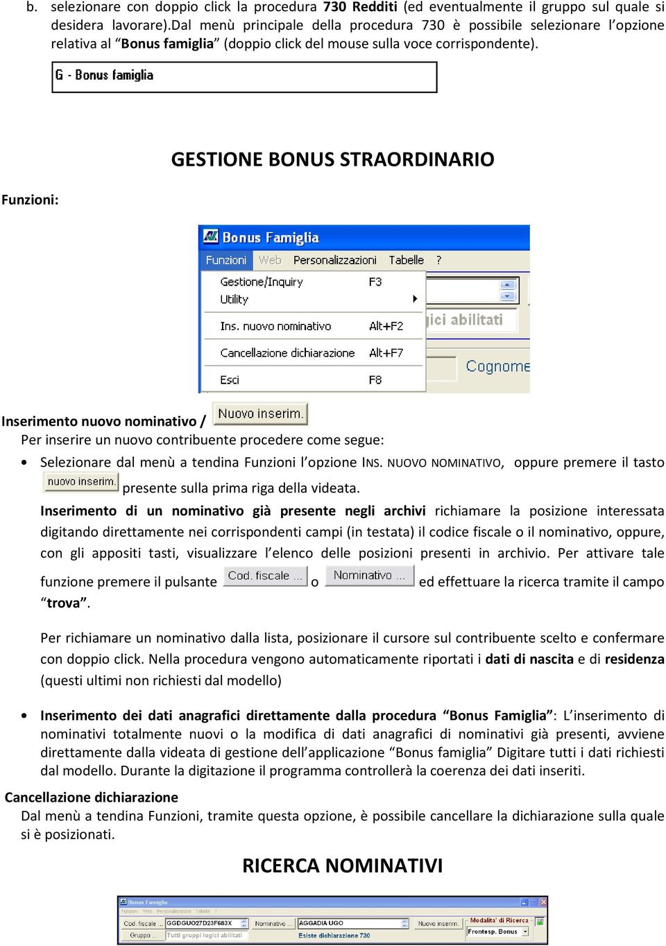 Funzioni: GESTIONE BONUS STRAORDINARIO Inserimento nuovo nominativo / Per inserire un nuovo contribuente procedere come segue: Selezionare dal menù a tendina Funzioni l opzione INS.