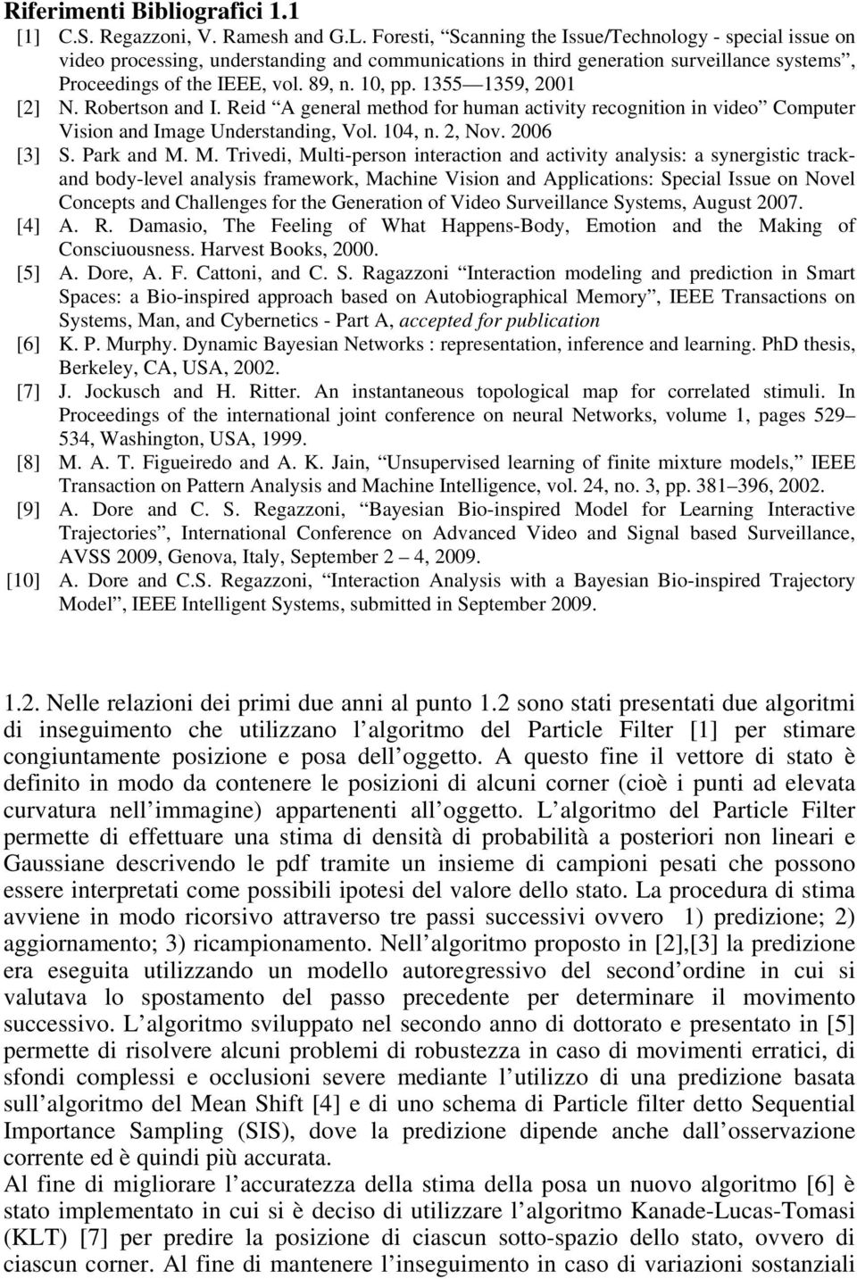 1355 1359, 2001 [2] N. Robertson and I. Reid A general method for human activity recognition in video Computer Vision and Image Understanding, Vol. 104, n. 2, Nov. 2006 [3] S. Park and M.