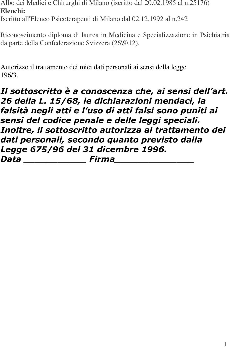 Autorizzo il trattamento dei miei dati personali ai sensi della legge 96/3. Il sottoscritto è a conoscenza che, ai sensi dell art. 26 della L.