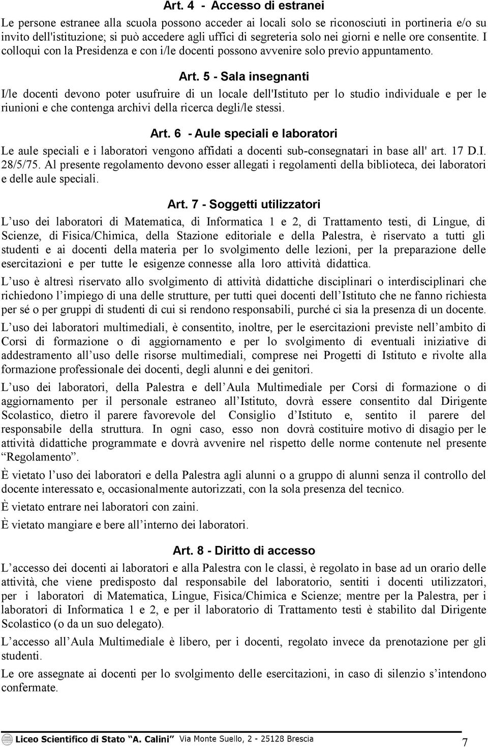 5 - Sala insegnanti I/le docenti devono poter usufruire di un locale dell'istituto per lo studio individuale e per le riunioni e che contenga archivi della ricerca degli/le stessi. Art.