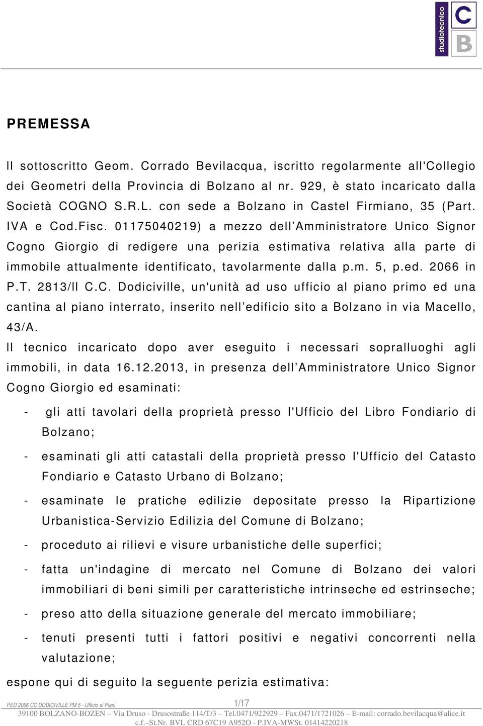 01175040219) a mezzo dell Amministratore Unico Signor Cogno Giorgio di redigere una perizia estimativa relativa alla parte di immobile attualmente identificato, tavolarmente dalla p.m. 5, p.ed. 2066 in P.