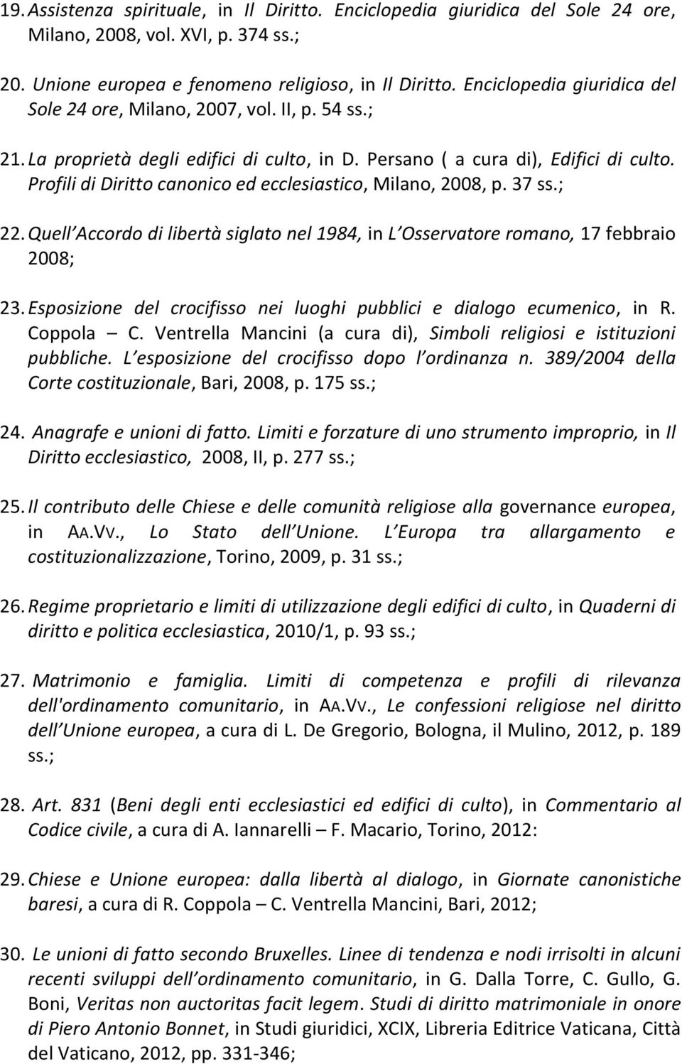 Profili di Diritto canonico ed ecclesiastico, Milano, 2008, p. 37 ss.; 22. Quell Accordo di libertà siglato nel 1984, in L Osservatore romano, 17 febbraio 2008; 23.