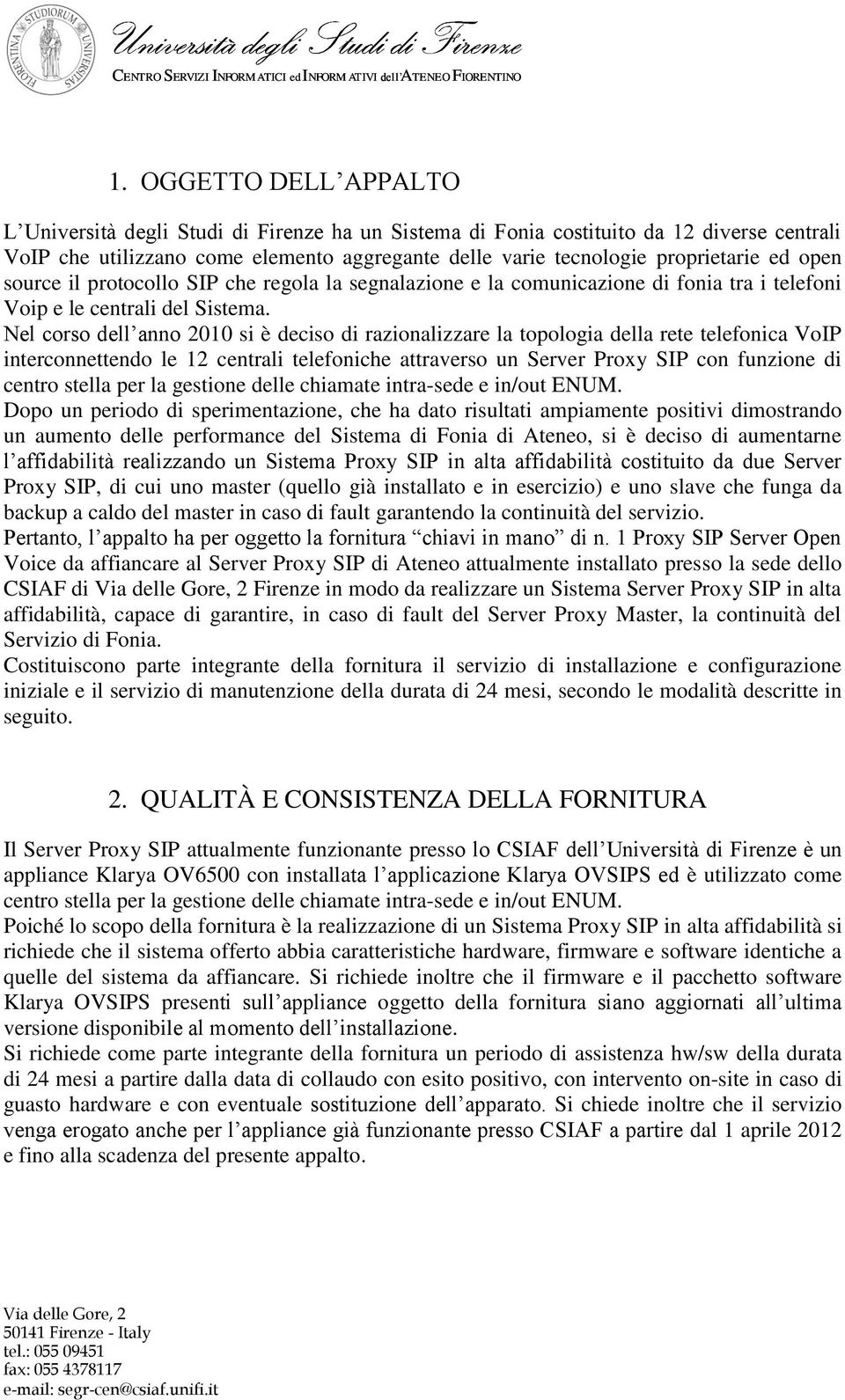 Nel corso dell anno 2010 si è deciso di razionalizzare la topologia della rete telefonica VoIP interconnettendo le 12 centrali telefoniche attraverso un Server Proxy SIP con funzione di centro stella