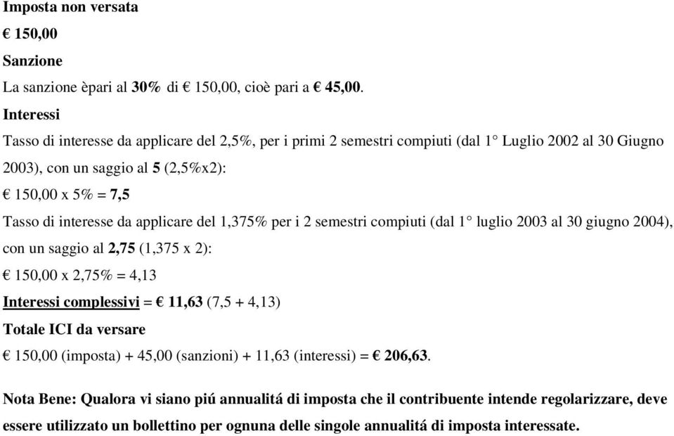 interesse da applicare del 1,375% per i 2 semestri compiuti (dal 1 luglio 2003 al 30 giugno 2004), con un saggio al 2,75 (1,375 x 2): 150,00 x 2,75% = 4,13 complessivi =