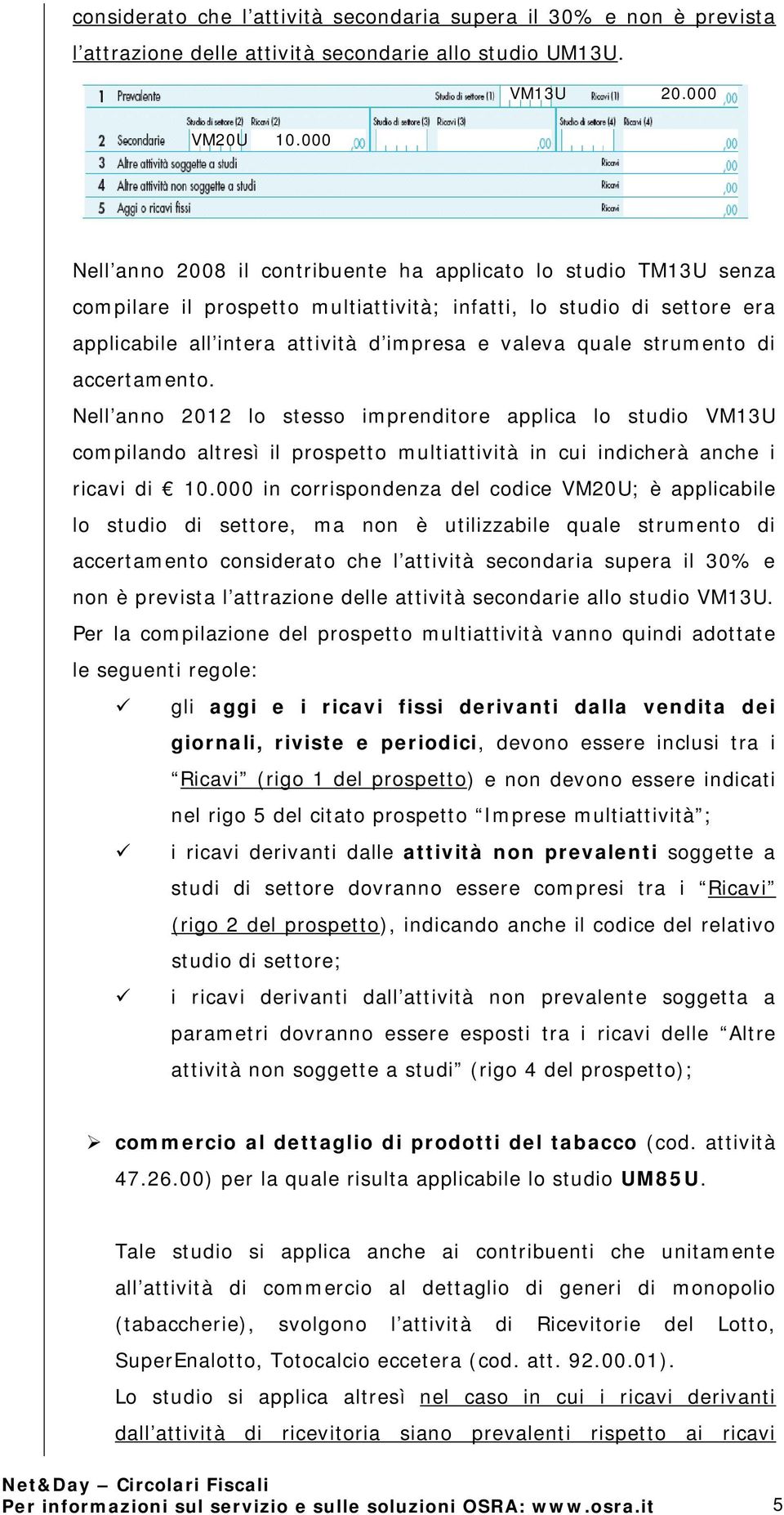 Nell anno 2012 lo stesso imprentore applica lo stuo VM13U compilando tresì il in cui incherà anche i ricavi 10.