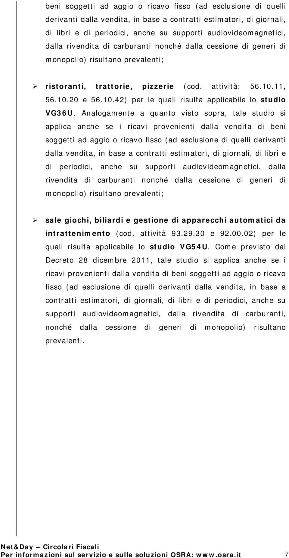 Anogamente a quanto visto sopra, te stuo si applica anche se i ricavi provenienti dla venta  nonché dla cessione generi monopolio) risultano preventi; se giochi, biliar e gestione apparecchi