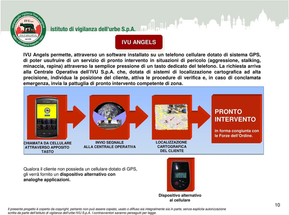 che, dotata di sistemi di localizzazione cartografica ad alta precisione, individua la posizione del cliente, attiva le procedure di verifica e, in caso di conclamata emergenza, invia la pattuglia di