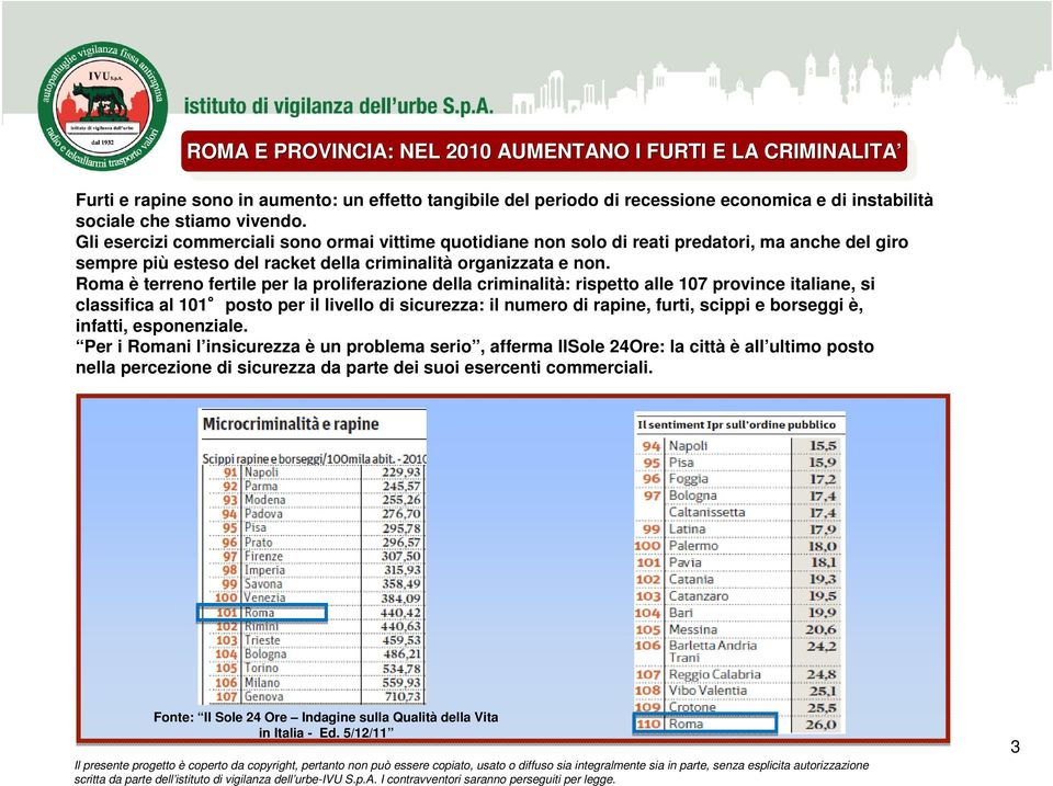 Gli esercizi commerciali sono ormai vittime quotidiane non solo di reati predatori, ma anche del giro sempre più esteso del racket della criminalità organizzata e non.