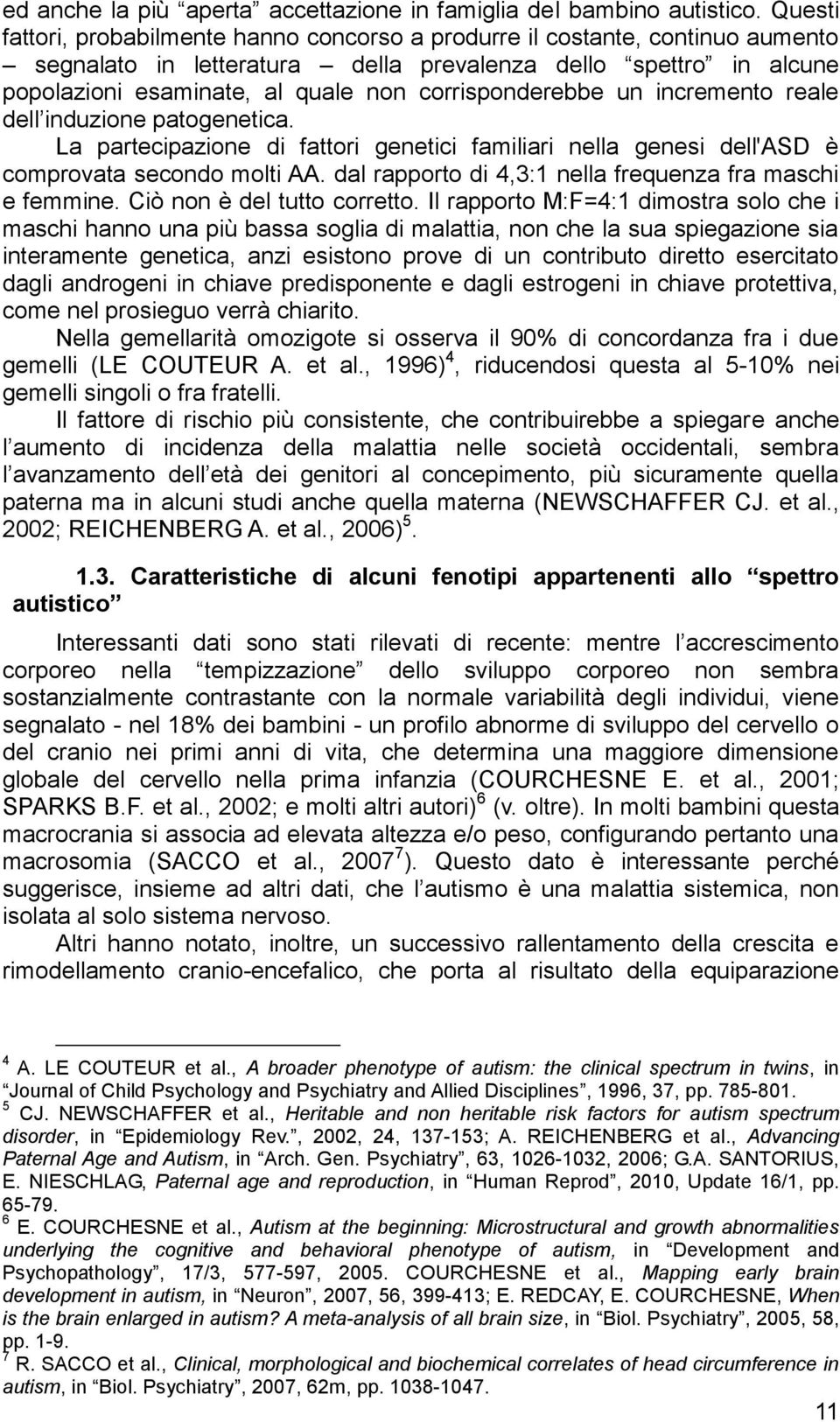 corrisponderebbe un incremento reale dell induzione patogenetica. La partecipazione di fattori genetici familiari nella genesi dell'asd è comprovata secondo molti AA.