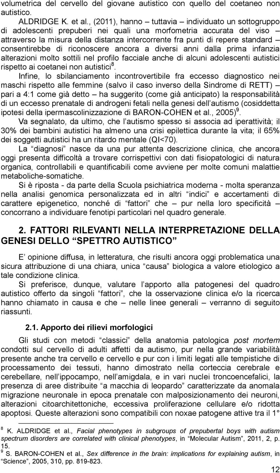 consentirebbe di riconoscere ancora a diversi anni dalla prima infanzia alterazioni molto sottili nel profilo facciale anche di alcuni adolescenti autistici rispetto ai coetanei non autistici 8.