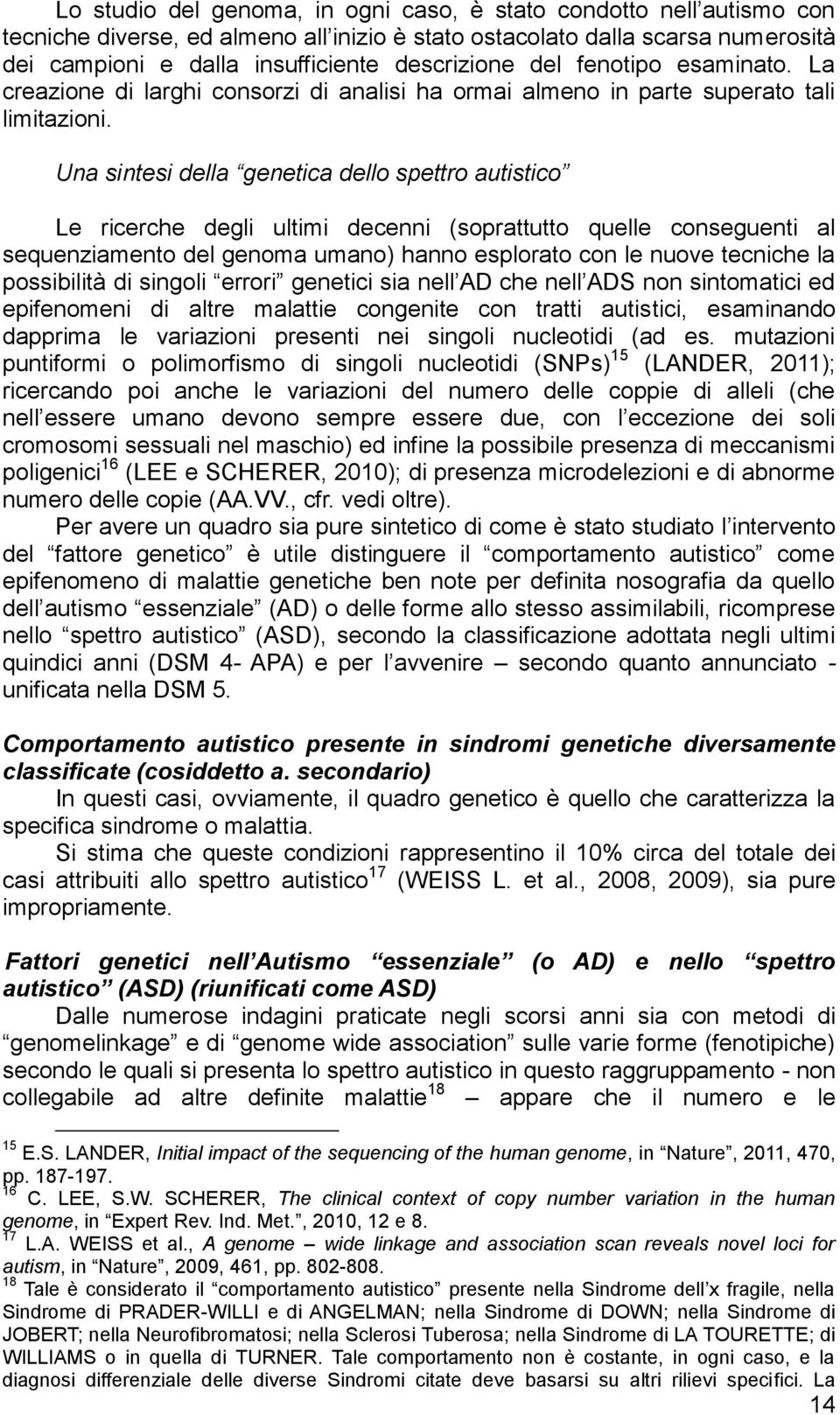 Una sintesi della genetica dello spettro autistico Le ricerche degli ultimi decenni (soprattutto quelle conseguenti al sequenziamento del genoma umano) hanno esplorato con le nuove tecniche la