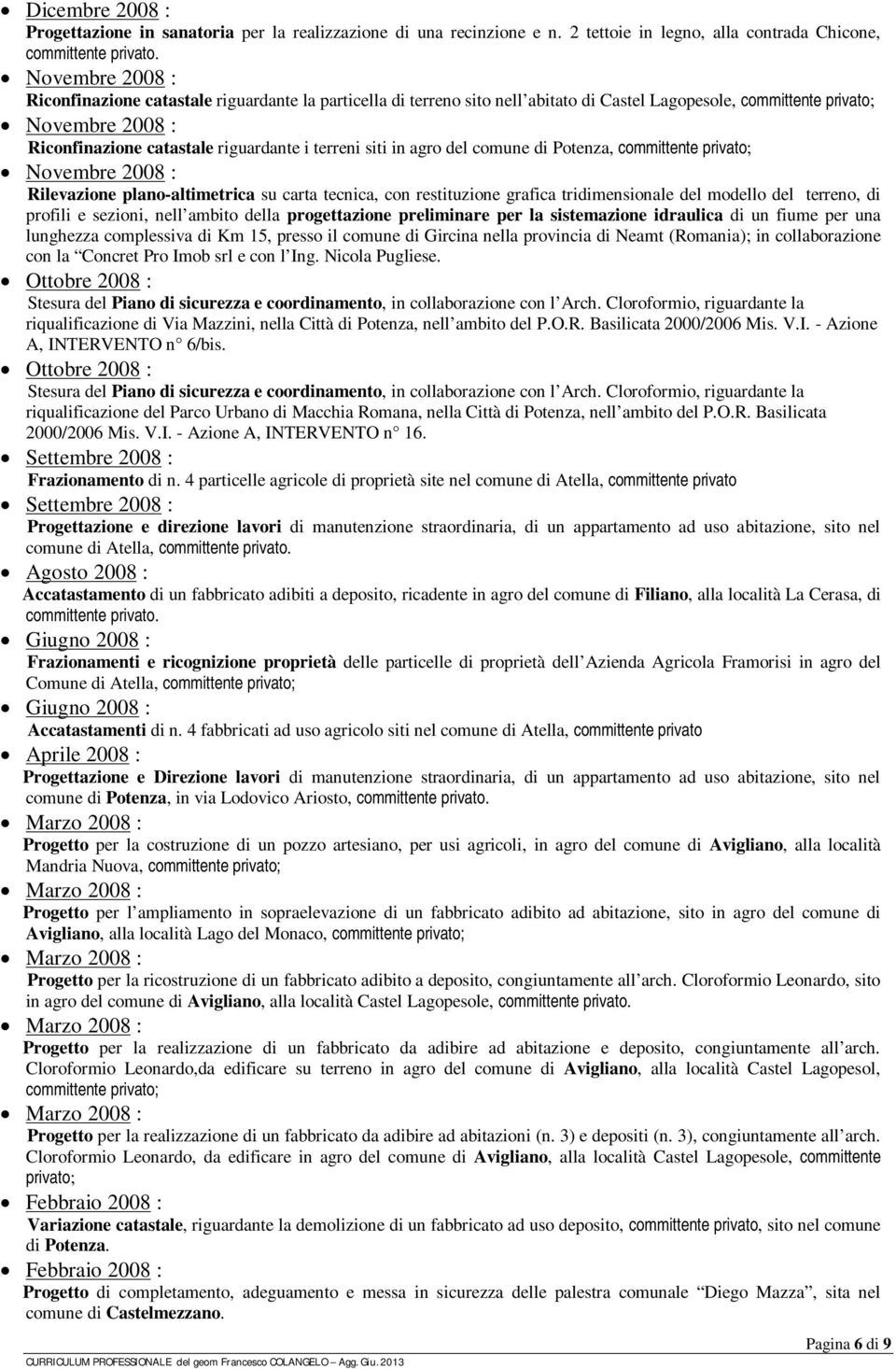 catastale riguardante i terreni siti in agro del comune di Potenza, Novembre 2008 : Rilevazione plano-altimetrica su carta tecnica, con restituzione grafica tridimensionale del modello del terreno,