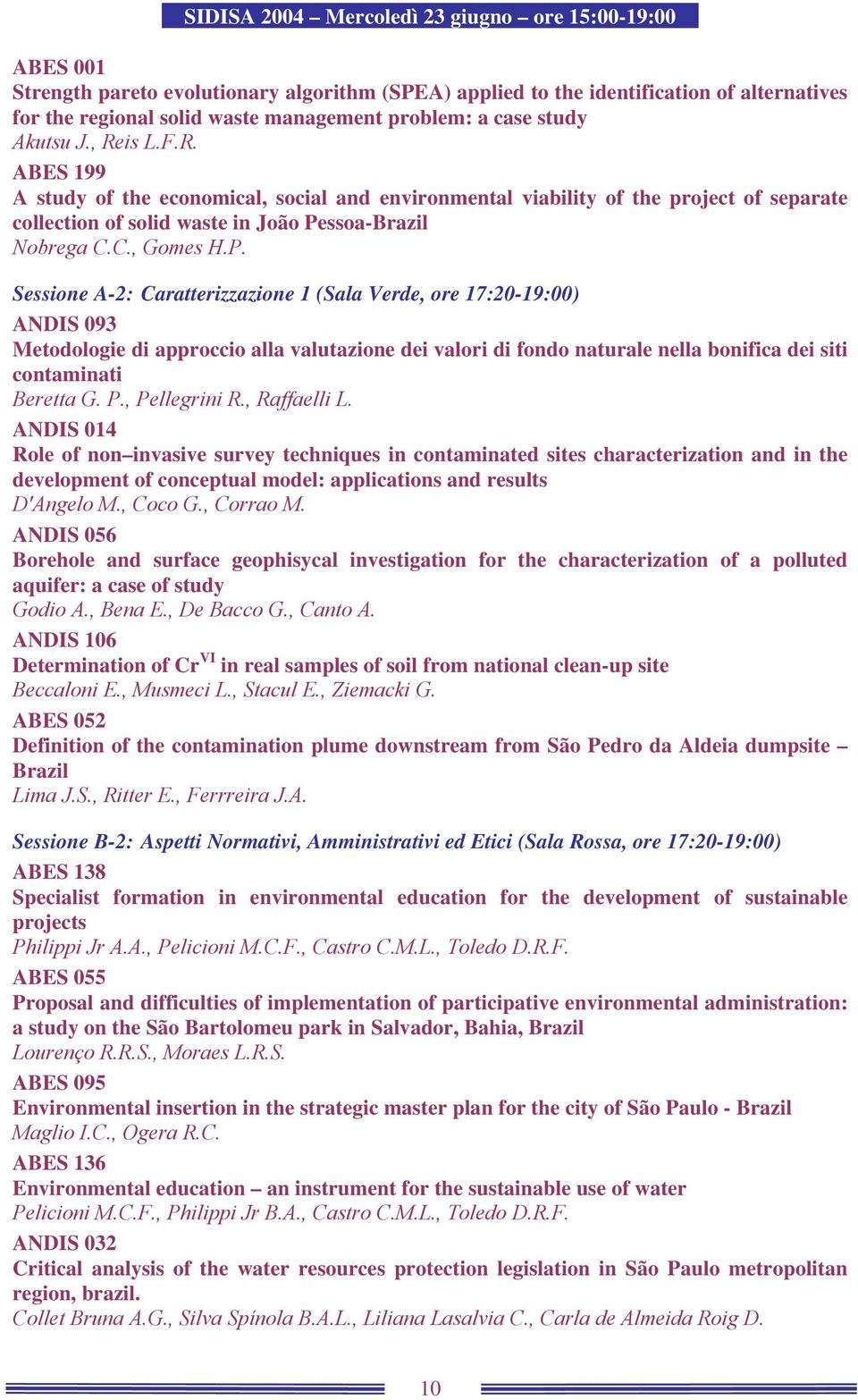 P. Sessione A-2: Caratterizzazione 1 (Sala Verde, ore 17:20-19:00) ANDIS 093 Metodologie di approccio alla valutazione dei valori di fondo naturale nella bonifica dei siti contaminati Beretta G. P.