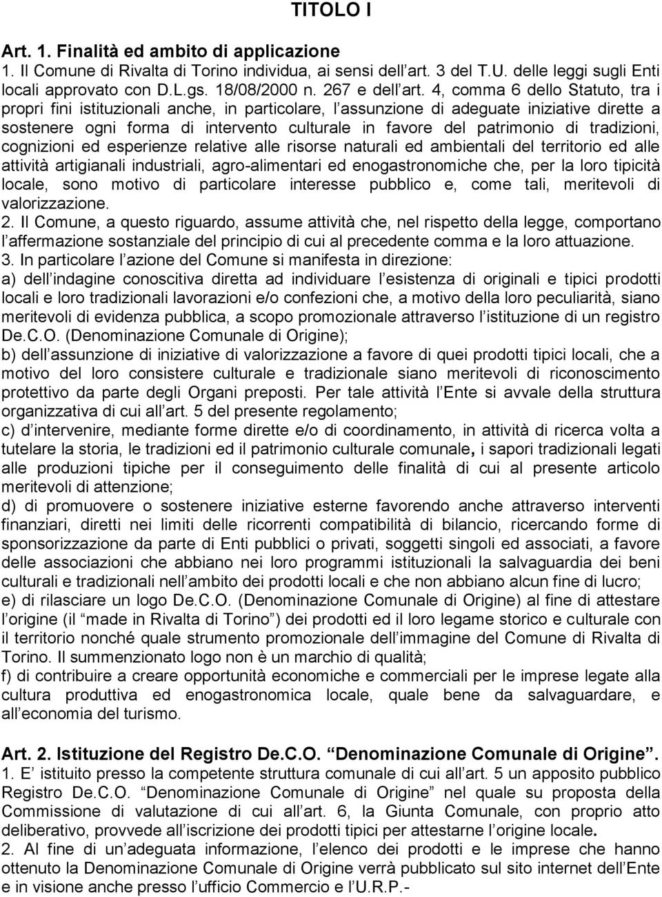 4, comma 6 dello Statuto, tra i propri fini istituzionali anche, in particolare, l assunzione di adeguate iniziative dirette a sostenere ogni forma di intervento culturale in favore del patrimonio di