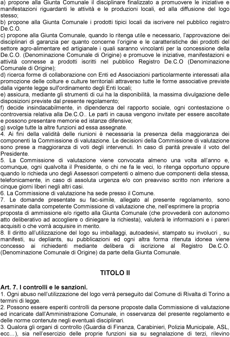 c) propone alla Giunta Comunale, quando lo ritenga utile e necessario, l approvazione dei disciplinari di garanzia per quanto concerne l origine e le caratteristiche dei prodotti del settore