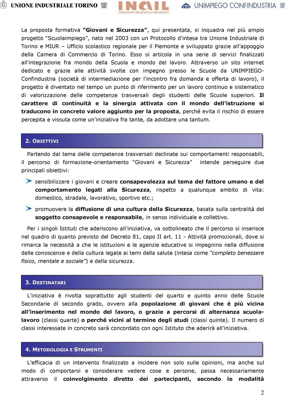 Esso si articola in una serie di servizi finalizzati all integrazione fra mondo della Scuola e mondo del lavoro.