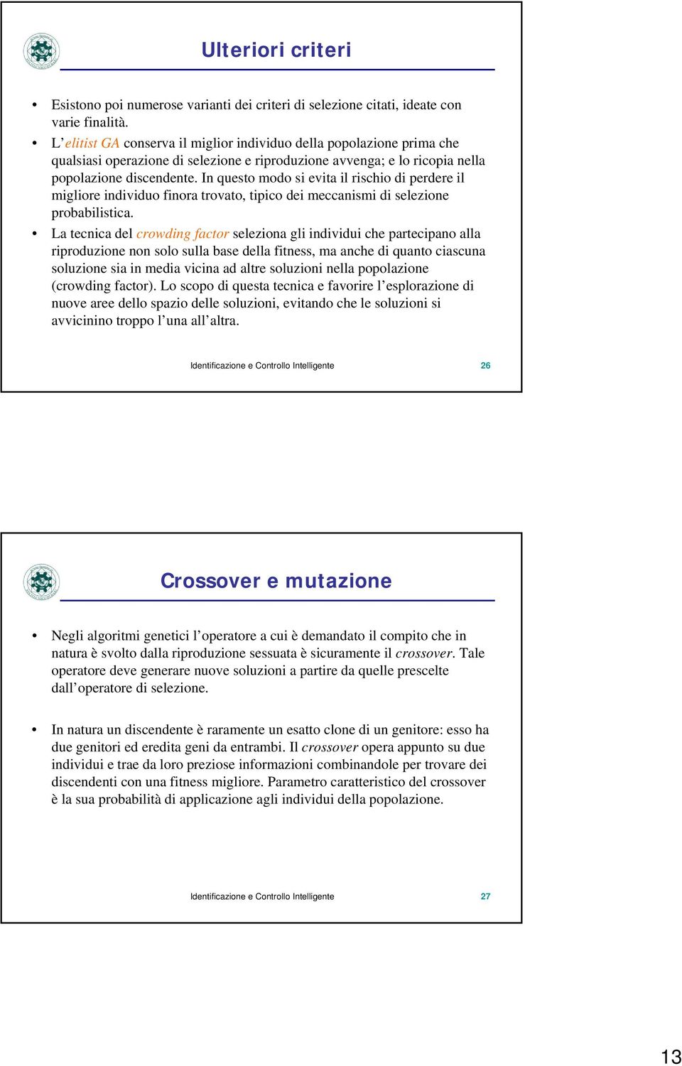 In questo modo si evita il rischio di perdere il migliore individuo finora trovato, tipico dei meccanismi di selezione probabilistica.