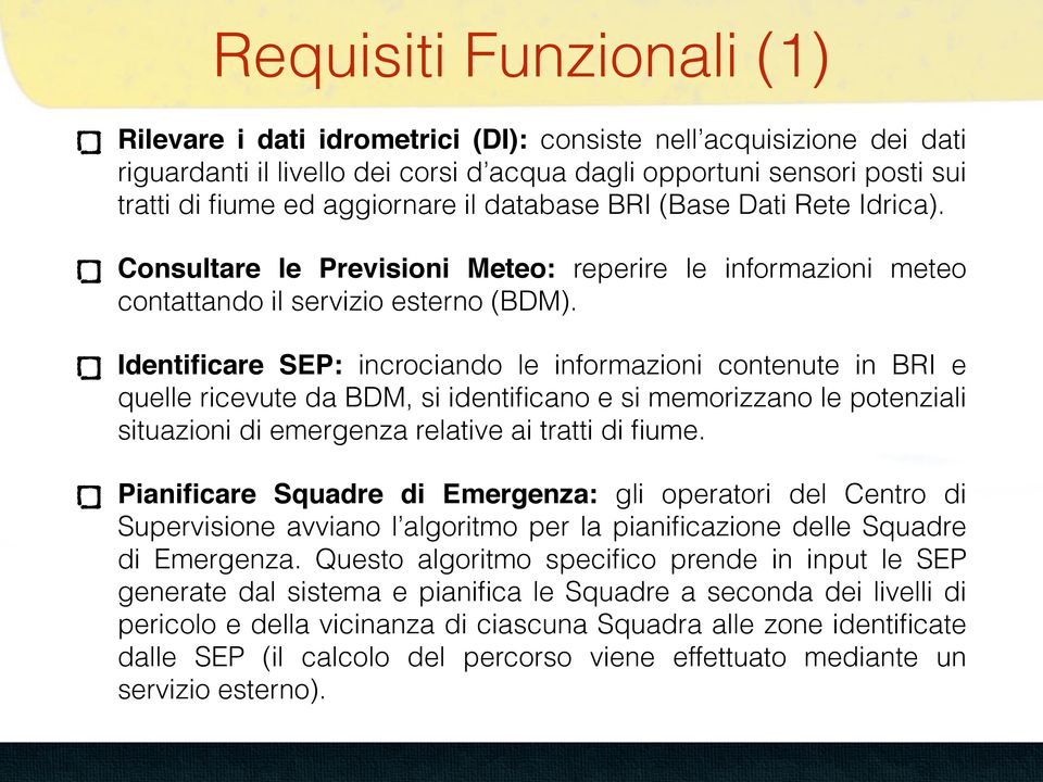 Identificare SEP: incrociando le informazioni contenute in BRI e quelle ricevute da BDM, si identificano e si memorizzano le potenziali situazioni di emergenza relative ai tratti di fiume.