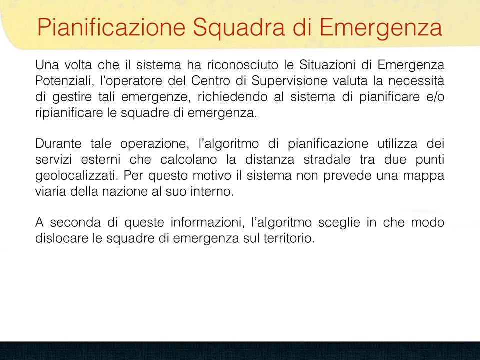 Durante tale operazione, l algoritmo di pianificazione utilizza dei servizi esterni che calcolano la distanza stradale tra due punti geolocalizzati.