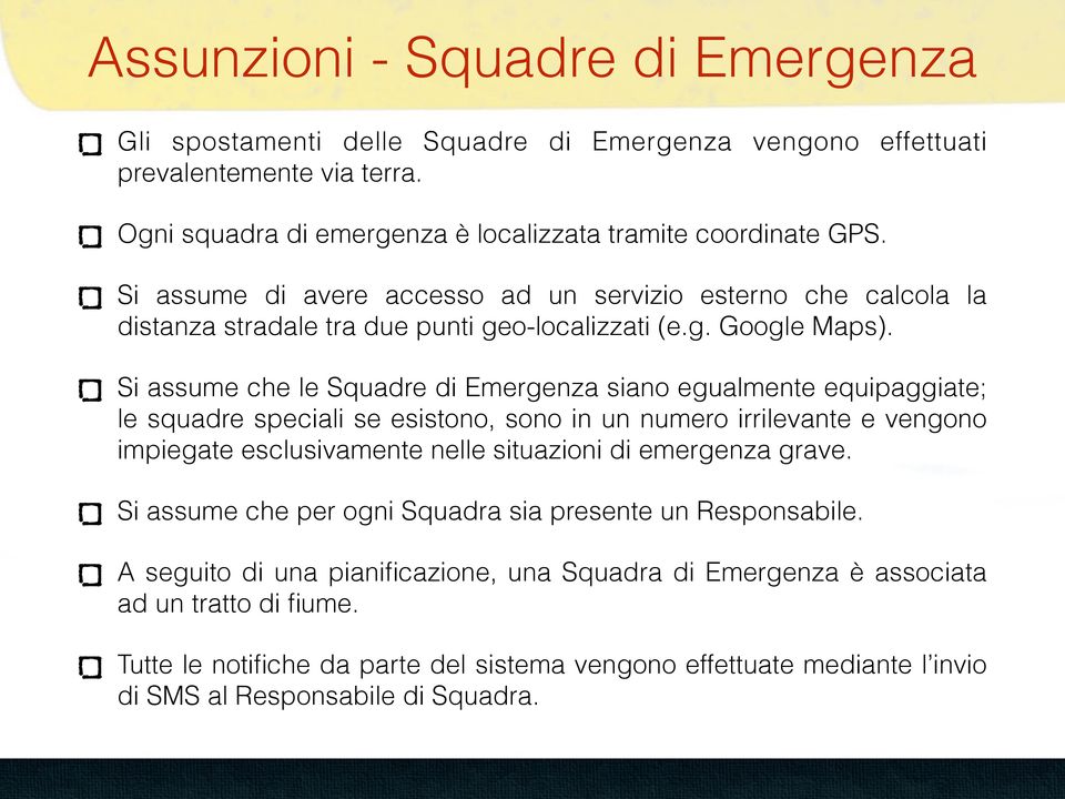 Si assume che le Squadre di Emergenza siano egualmente equipaggiate; le squadre speciali se esistono, sono in un numero irrilevante e vengono impiegate esclusivamente nelle situazioni di emergenza