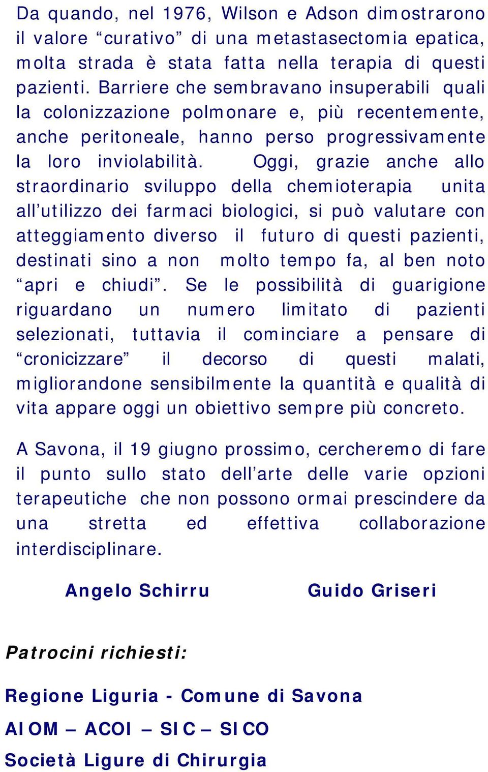 Oggi, grazie anche allo straordinario sviluppo della chemioterapia unita all utilizzo dei farmaci biologici, si può valutare con atteggiamento diverso il futuro di questi pazienti, destinati sino a