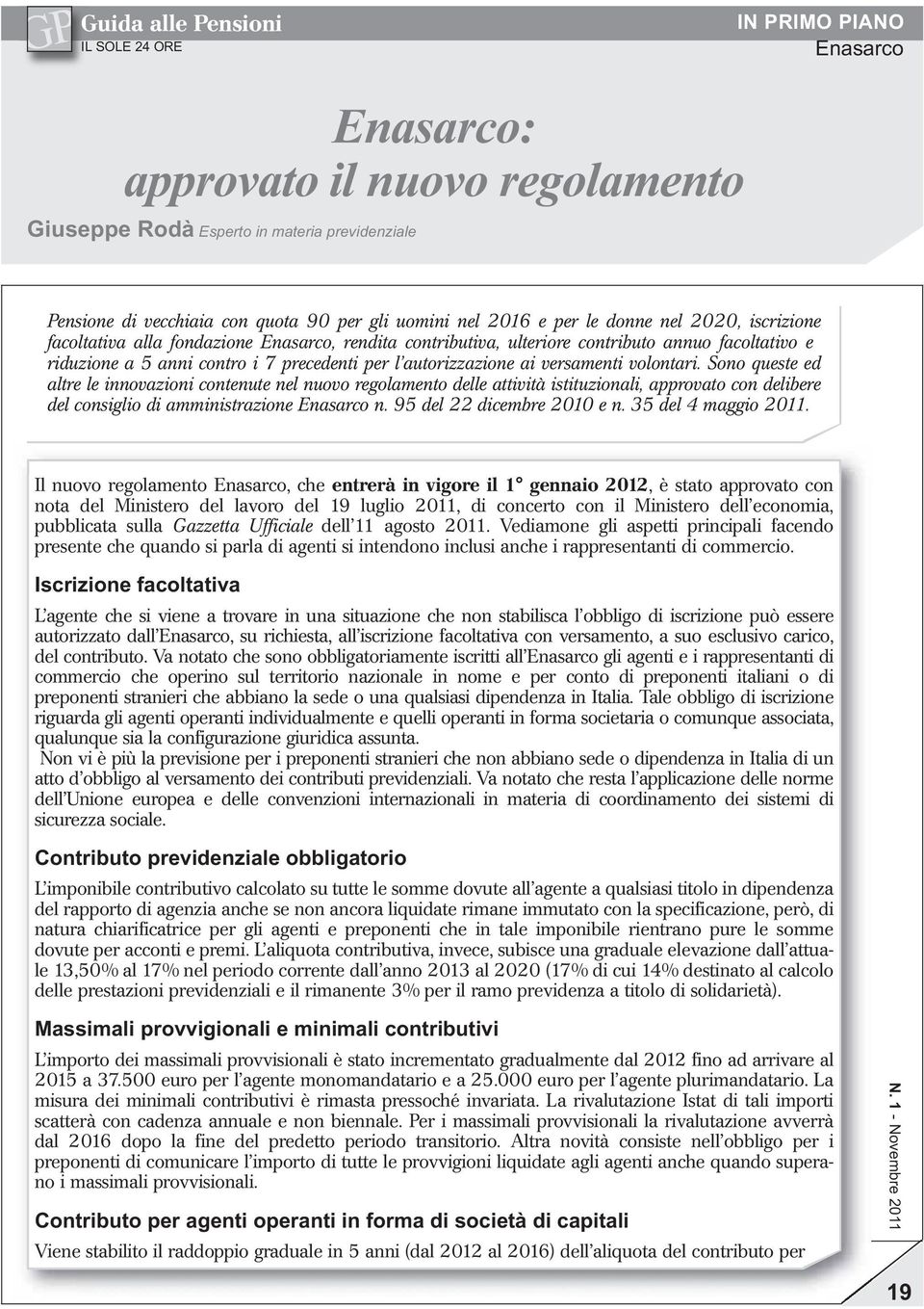 Sono queste ed altre le innovazioni contenute nel nuovo regolamento delle attività istituzionali, approvato con delibere del consiglio di amministrazione Enasarco n. 95 del 22 dicembre 2010 e n.