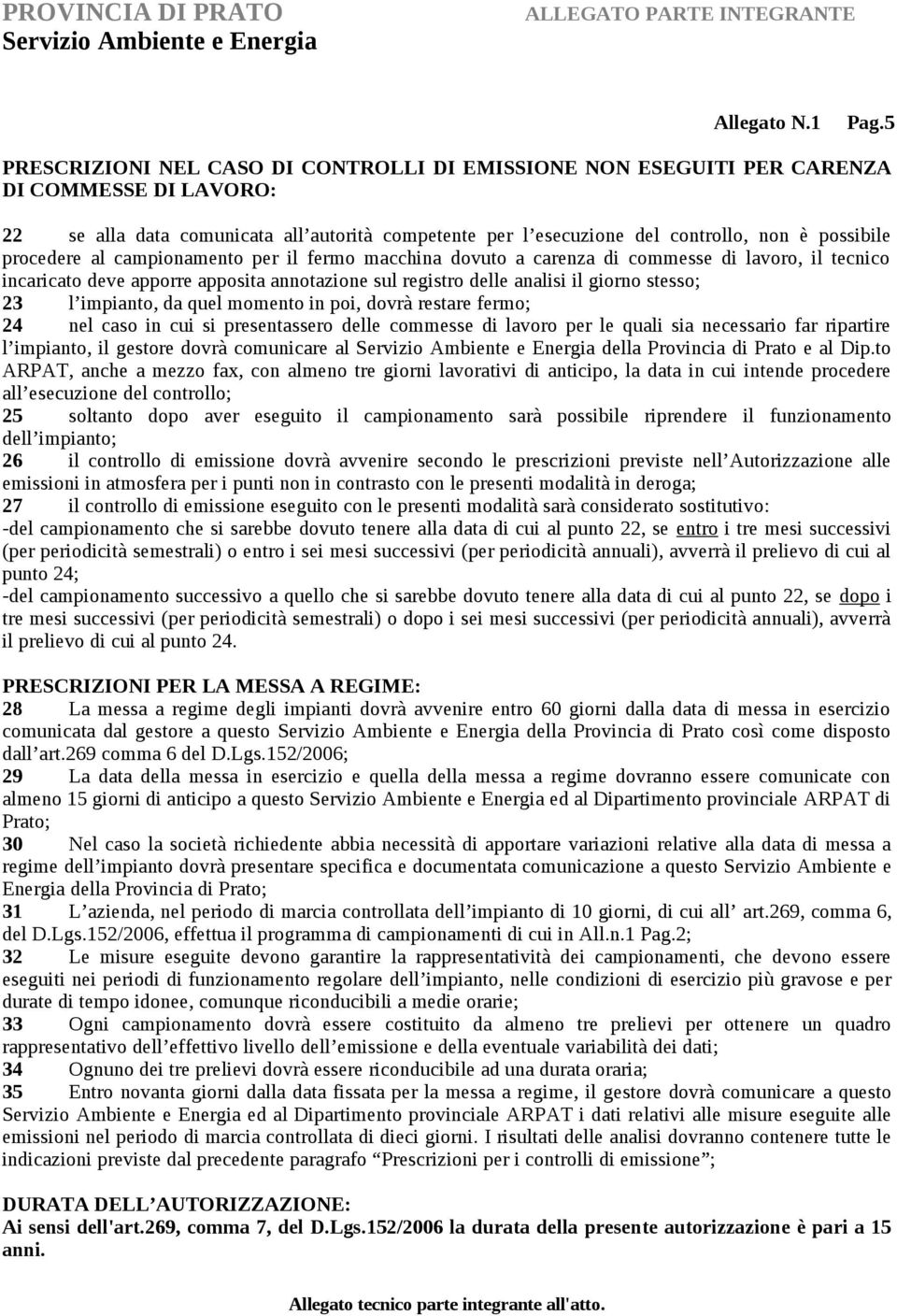 procedere al campionamento per il fermo macchina dovuto a carenza di commesse di lavoro, il tecnico incaricato deve apporre apposita annotazione sul registro delle analisi il giorno stesso; 23 l