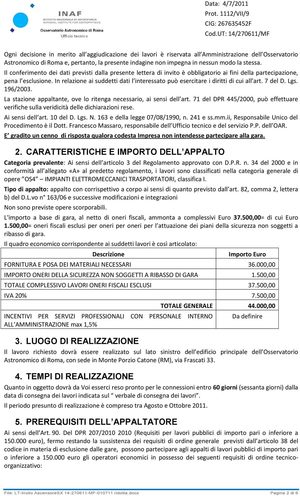 In relazione ai suddetti dati l interessato può esercitare i diritti di cui all art. 7 del D. Lgs. 196/2003. La stazione appaltante, ove lo ritenga necessario, ai sensi dell art.