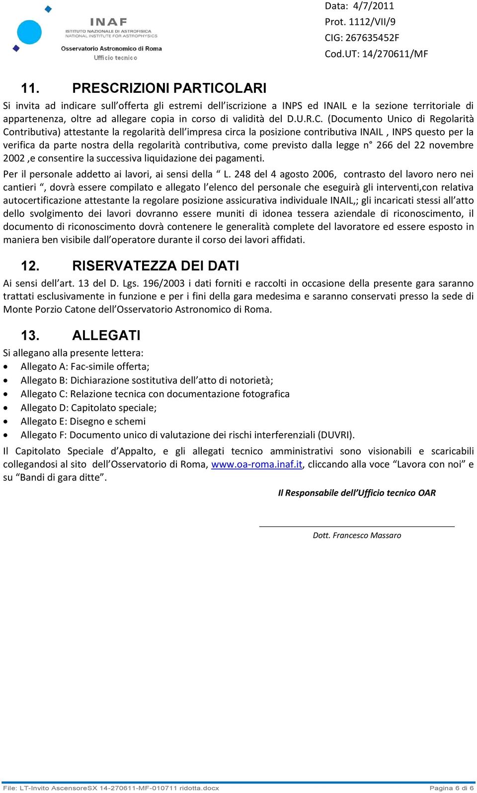 (Documento Unico di Regolarità Contributiva) attestante la regolarità dell impresa circa la posizione contributiva INAIL, INPS questo per la verifica da parte nostra della regolarità contributiva,