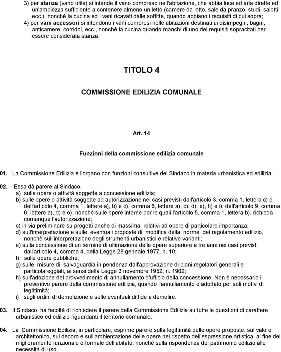 ), nonchè la cucina ed i vani ricavati dalle soffitte, quando abbiano i requisiti di cui sopra; 4) per vani accessori si intendono i vani compresi nelle abitazioni destinati ai disimpegni, bagni,