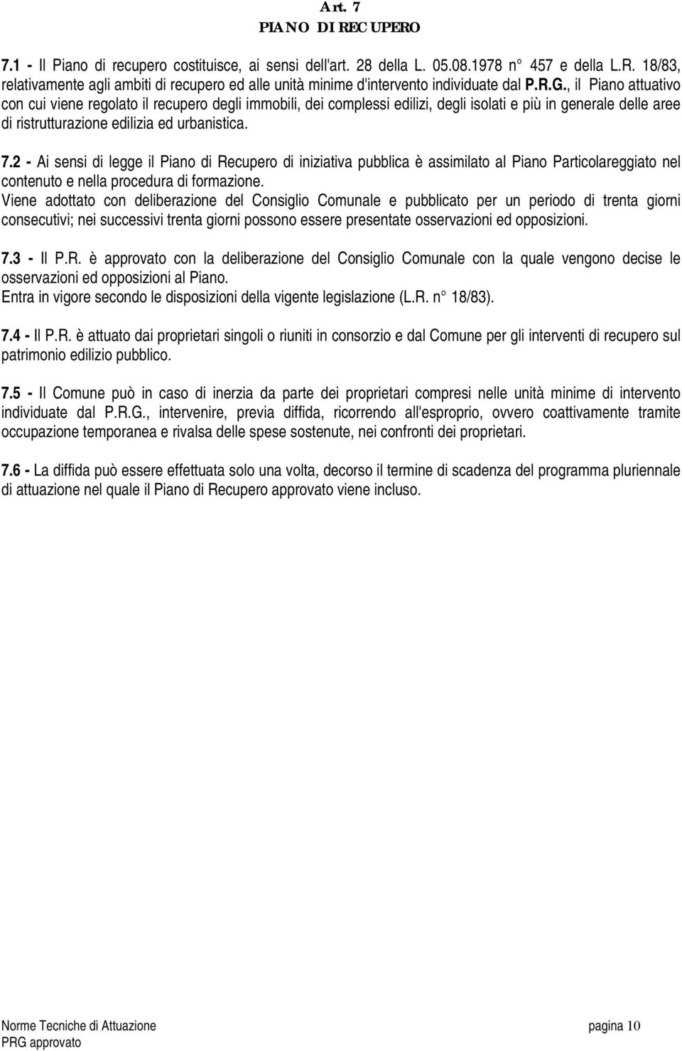 2 - Ai sensi di legge il Piano di Recupero di iniziativa pubblica è assimilato al Piano Particolareggiato nel contenuto e nella procedura di formazione.