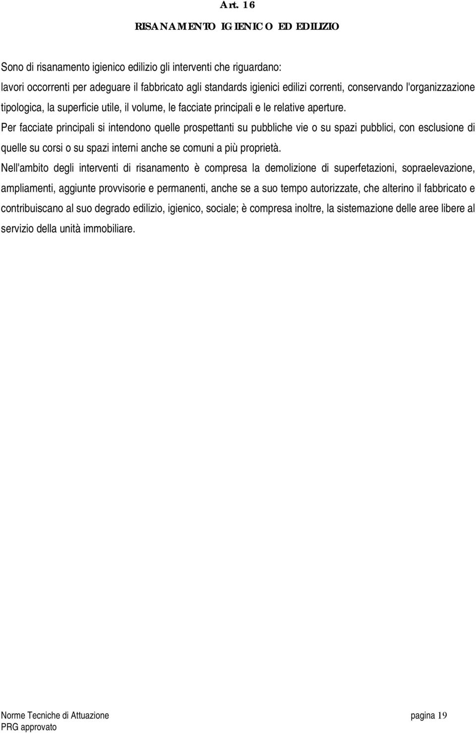 Per facciate principali si intendono quelle prospettanti su pubbliche vie o su spazi pubblici, con esclusione di quelle su corsi o su spazi interni anche se comuni a più proprietà.