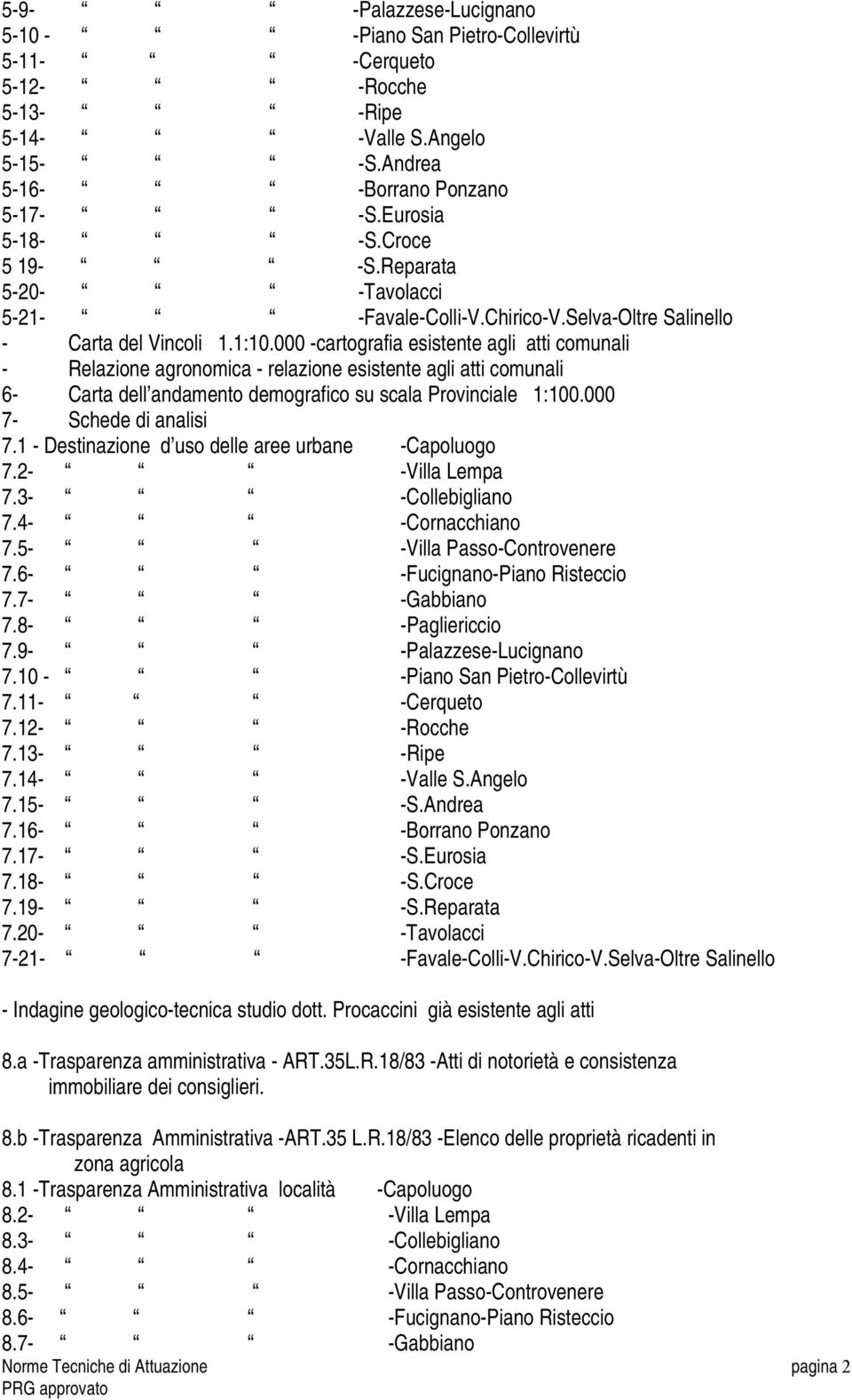 000 -cartografia esistente agli atti comunali - Relazione agronomica - relazione esistente agli atti comunali 6- Carta dell andamento demografico su scala Provinciale 1:100.000 7- Schede di analisi 7.