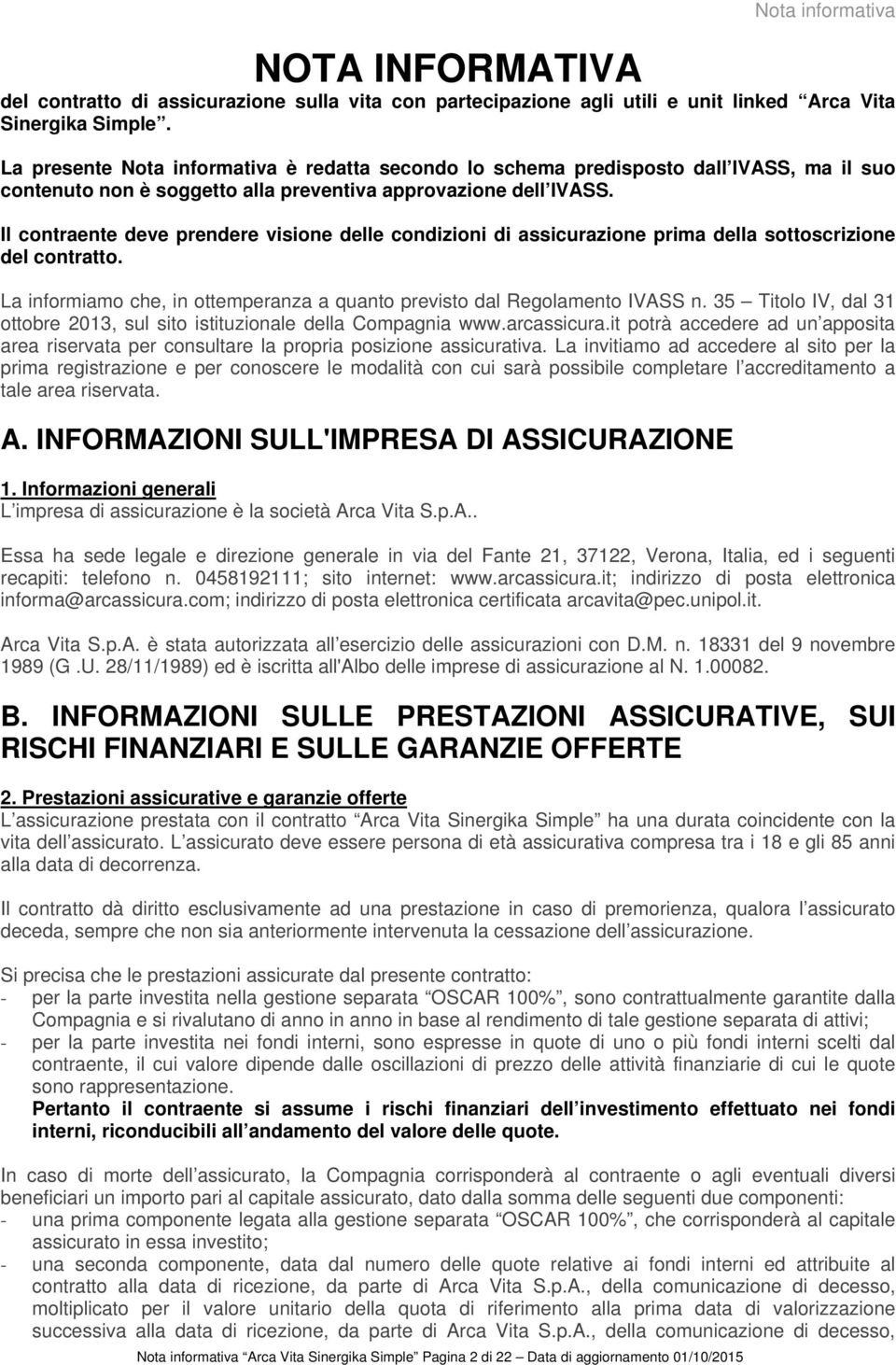 Il contraente deve prendere visione delle condizioni di assicurazione prima della sottoscrizione del contratto. La informiamo che, in ottemperanza a quanto previsto dal Regolamento IVASS n.