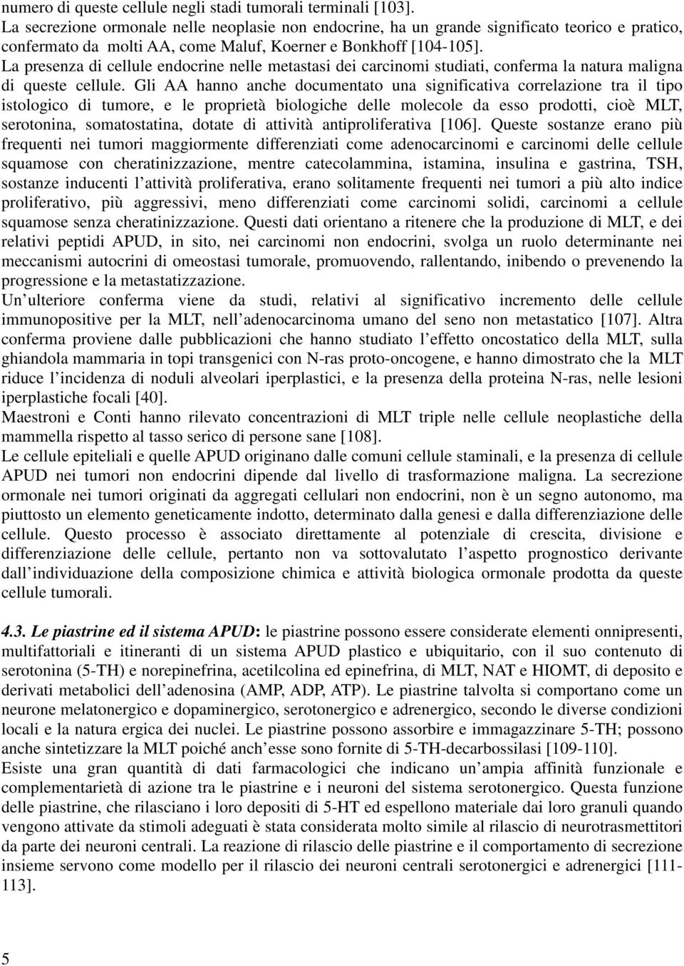 La presenza di cellule endocrine nelle metastasi dei carcinomi studiati, conferma la natura maligna di queste cellule.